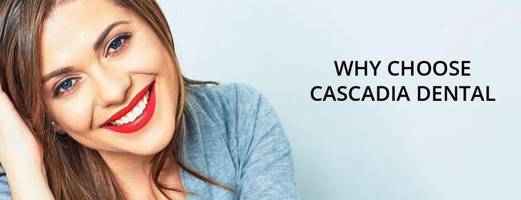 Why Choose Cascadia Dental