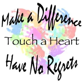 Make a Difference, Touch a Heart, Have No Regrets