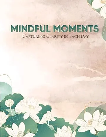 Mindful Moments: Capturing Clarity in Each Day