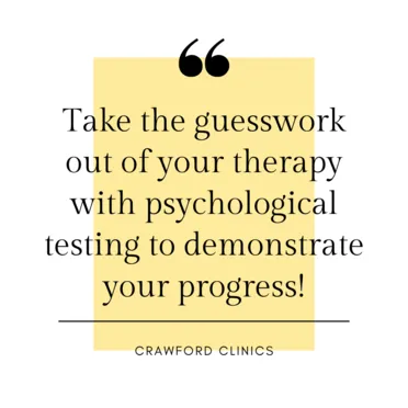Take the guesswork out of your therapy with psychological testing to demonstrate your progress!