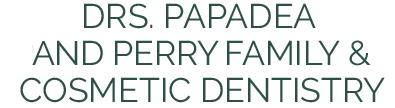 Drs. Papadea and Perry Family and Cosmetic Dentistry
