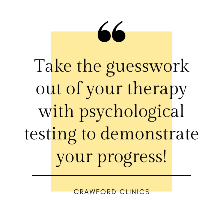 Take the guesswork out of your therapy with psychological testing to demonstrate your progress!